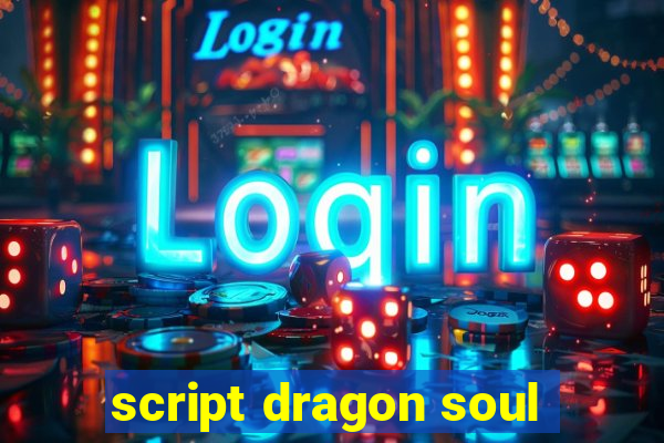 script dragon soul